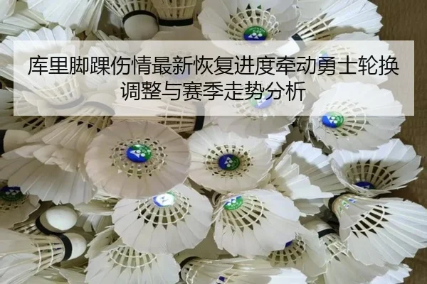 库里脚踝伤情最新恢复进度牵动勇士轮换调整与赛季走势分析